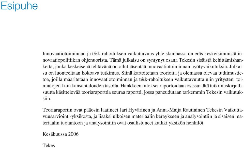 Siinä kartoitetaan teorioita ja olemassa olevaa tutkimustietoa, joilla määritetään innovaatiotoiminnan ja t&k-rahoituksen vaikuttavuutta niin yritysten, toimialojen kuin kansantalouden tasolla.