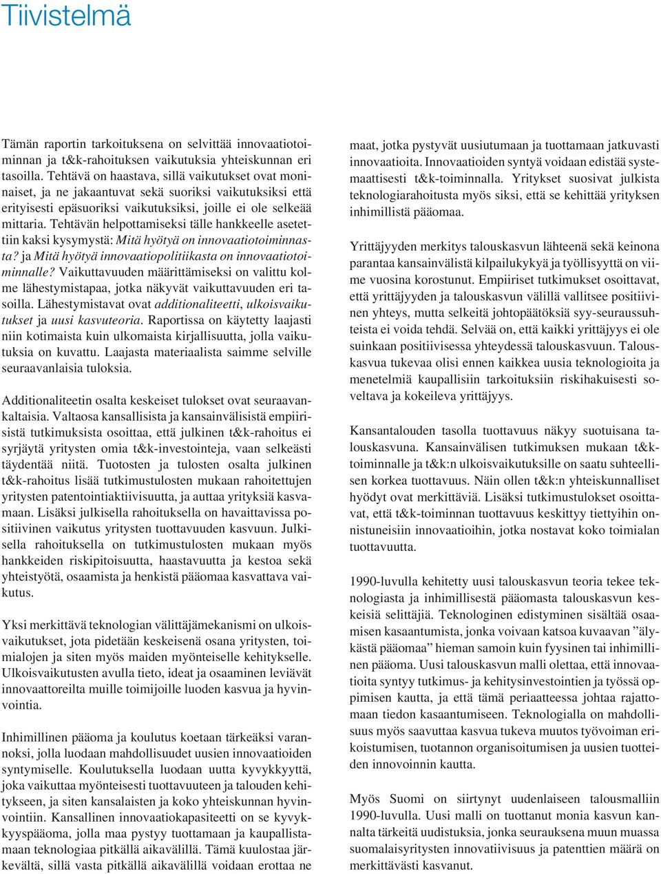 Tehtävän helpottamiseksi tälle hankkeelle asetettiin kaksi kysymystä: Mitä hyötyä on innovaatiotoiminnasta? ja Mitä hyötyä innovaatiopolitiikasta on innovaatiotoiminnalle?