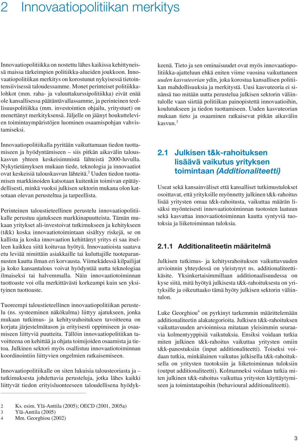 raha- ja valuuttakurssipolitiikka) eivät enää ole kansallisessa päätäntävallassamme, ja perinteinen teollisuuspolitiikka (mm. investointien ohjailu, yritystuet) on menettänyt merkityksensä.