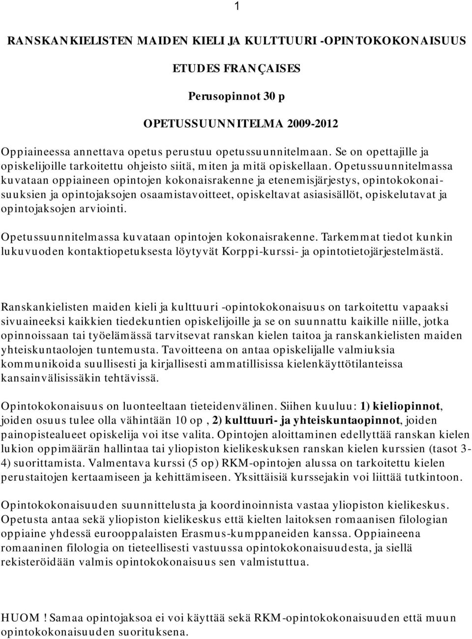 Opetussuunnitelmassa kuvataan oppiaineen opintojen kokonaisrakenne ja etenem isjärjestys, opintokokonaisuuksien ja opintojaksojen osaamistavoitteet, opiskeltavat asiasisällöt, opiskelutavat ja