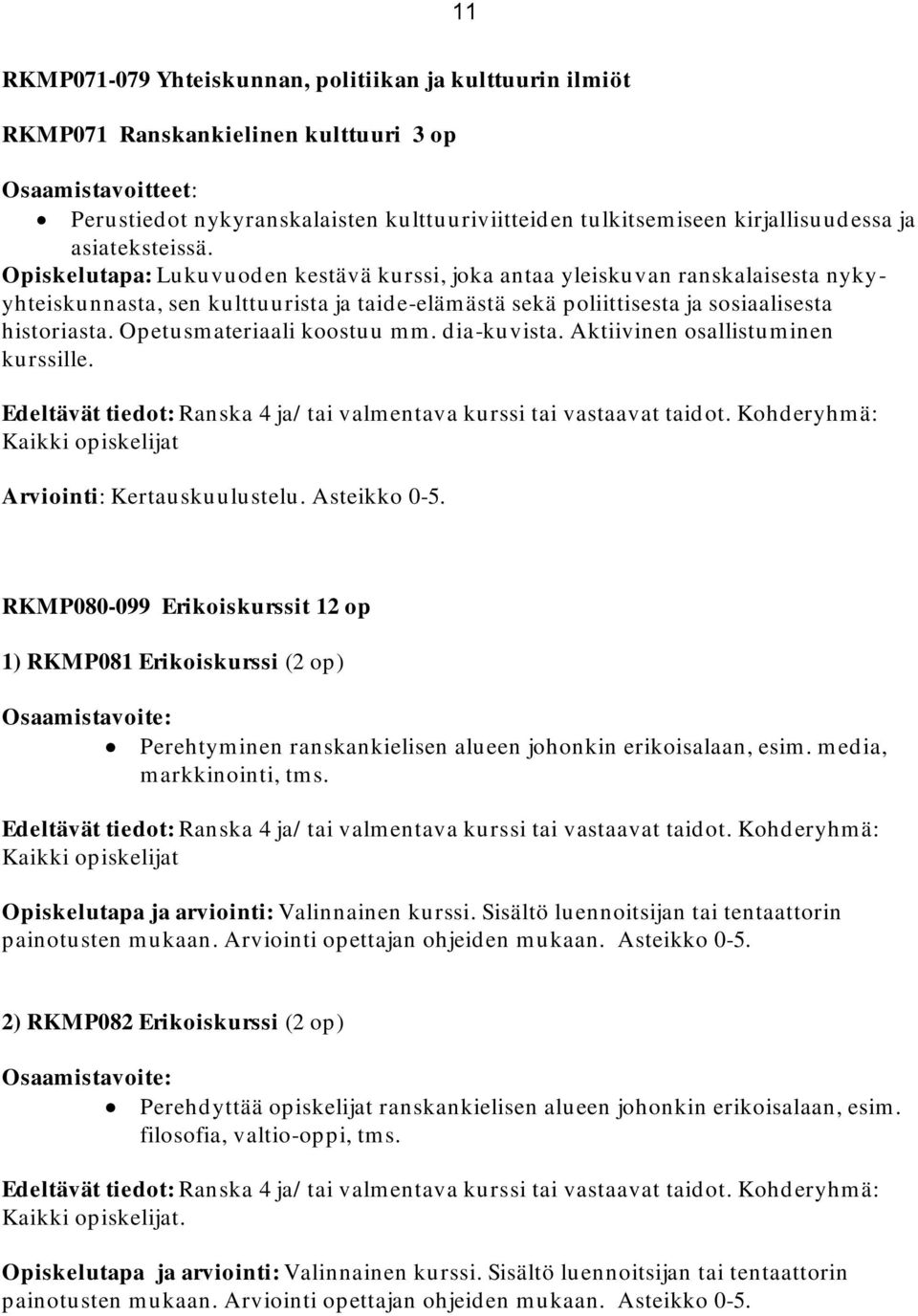 Opetusmateriaali koostuu mm. dia-kuvista. Aktiivinen osallistuminen kurssille. Kaikki opiskelijat Arviointi: Kertauskuulustelu. Asteikko 0-5.