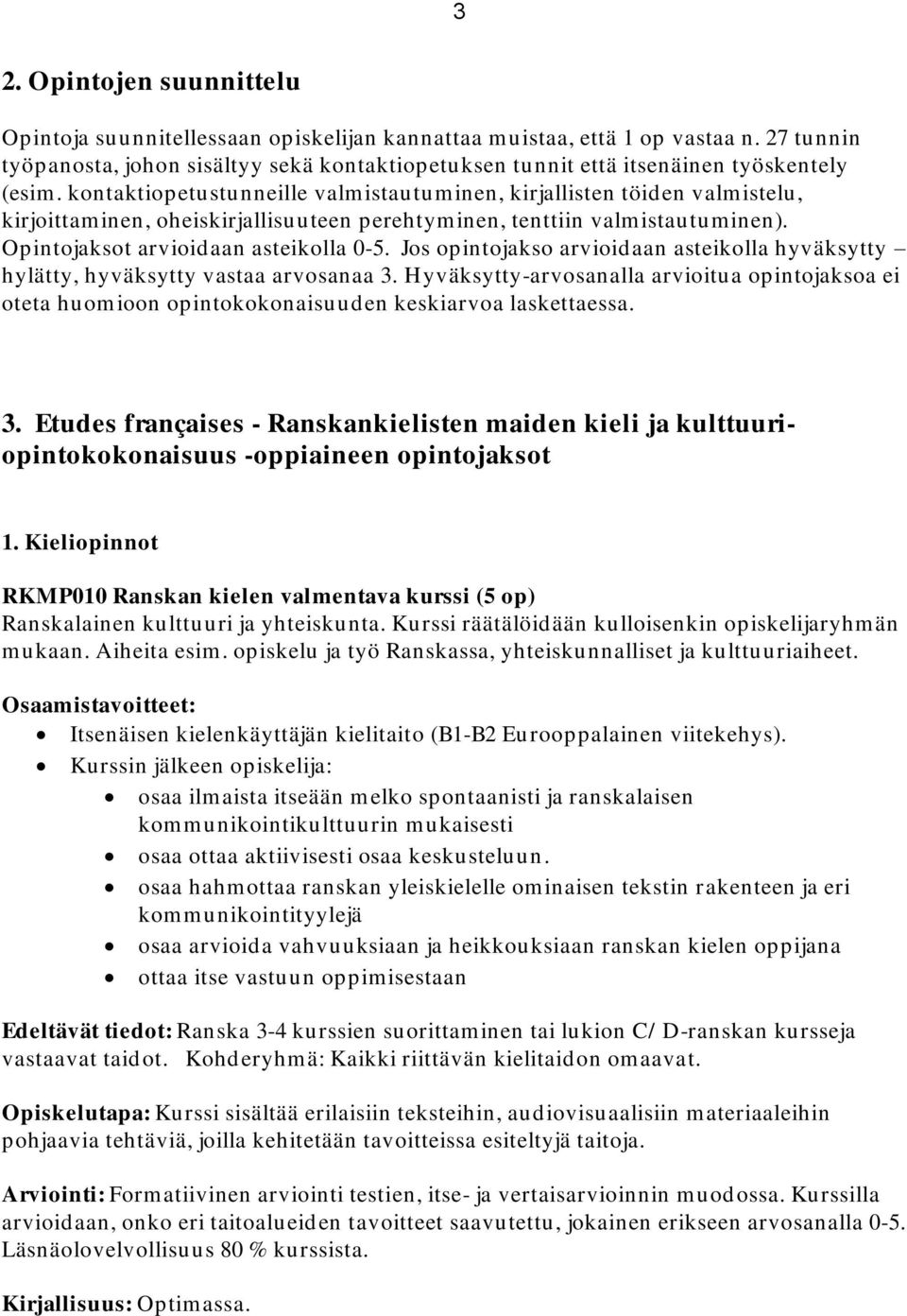 kontaktiopetustunneille valmistautuminen, kirjallisten töiden valmistelu, kirjoittaminen, oheiskirjallisuuteen perehtyminen, tenttiin valmistautuminen). Opintojaksot arvioidaan asteikolla 0-5.