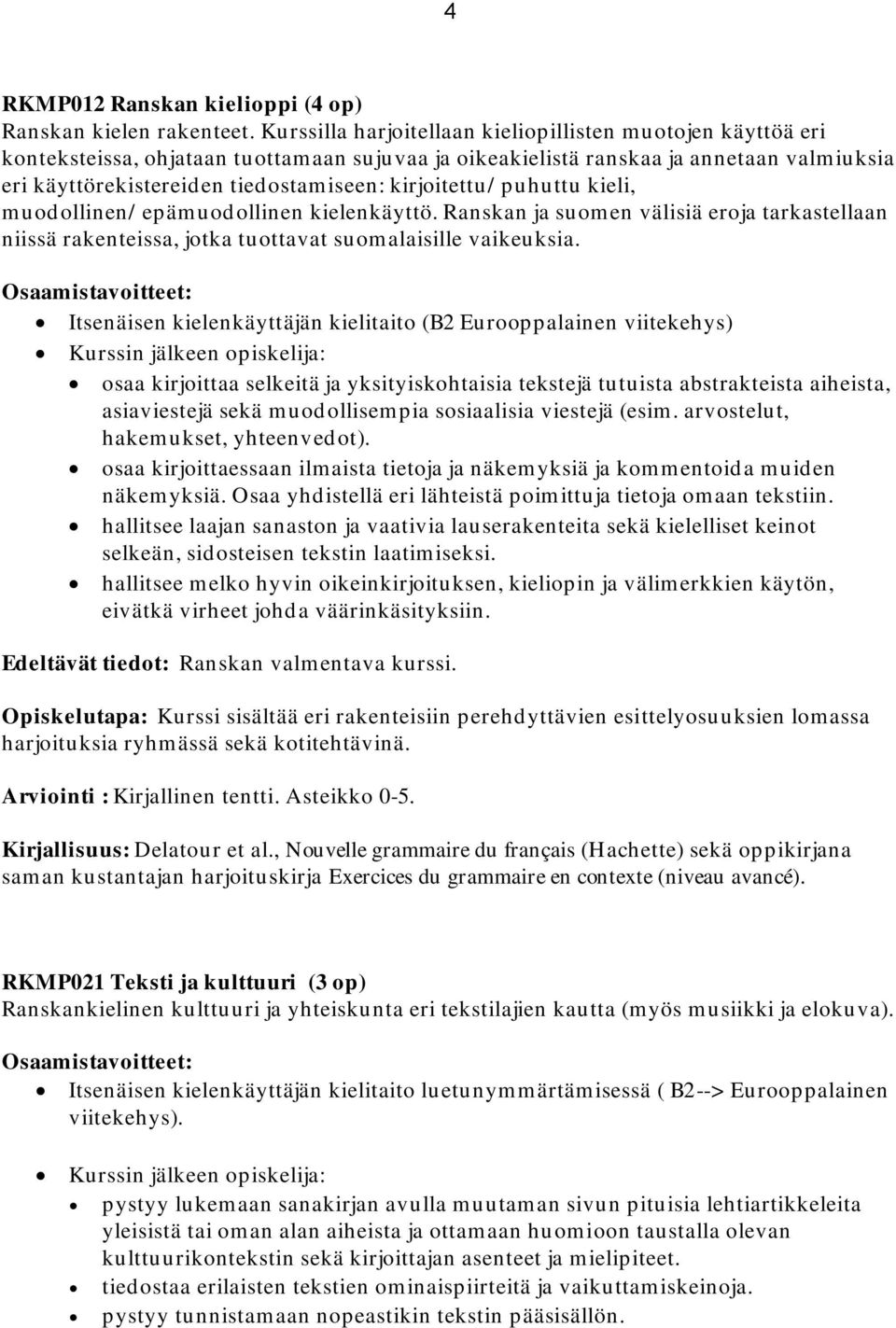 kirjoitettu/ puhuttu kieli, muodollinen/ epämuodollinen kielenkäyttö. Ranskan ja suomen välisiä eroja tarkastellaan niissä rakenteissa, jotka tuottavat suomalaisille vaikeuksia.