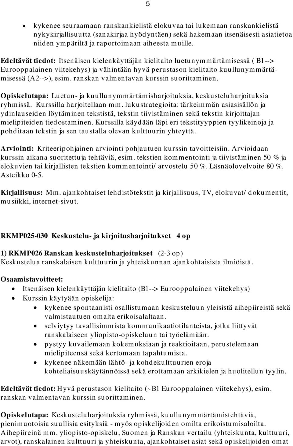 ranskan valmentavan kurssin suorittaminen. Opiskelutapa: Luetun- ja kuullunymmärtämisharjoituksia, keskusteluharjoituksia ryhmissä. Kurssilla harjoitellaan mm.