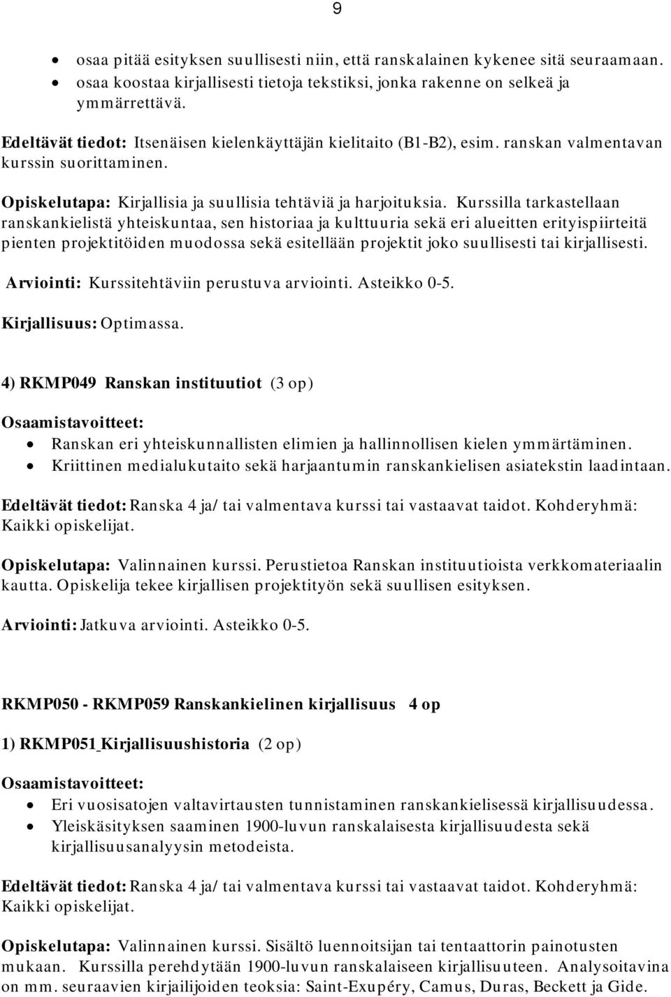 Kurssilla tarkastellaan ranskankielistä yhteiskuntaa, sen historiaa ja kulttuuria sekä eri alueitten erityispiirteitä pienten projektitöiden muodossa sekä esitellään projektit joko suullisesti tai