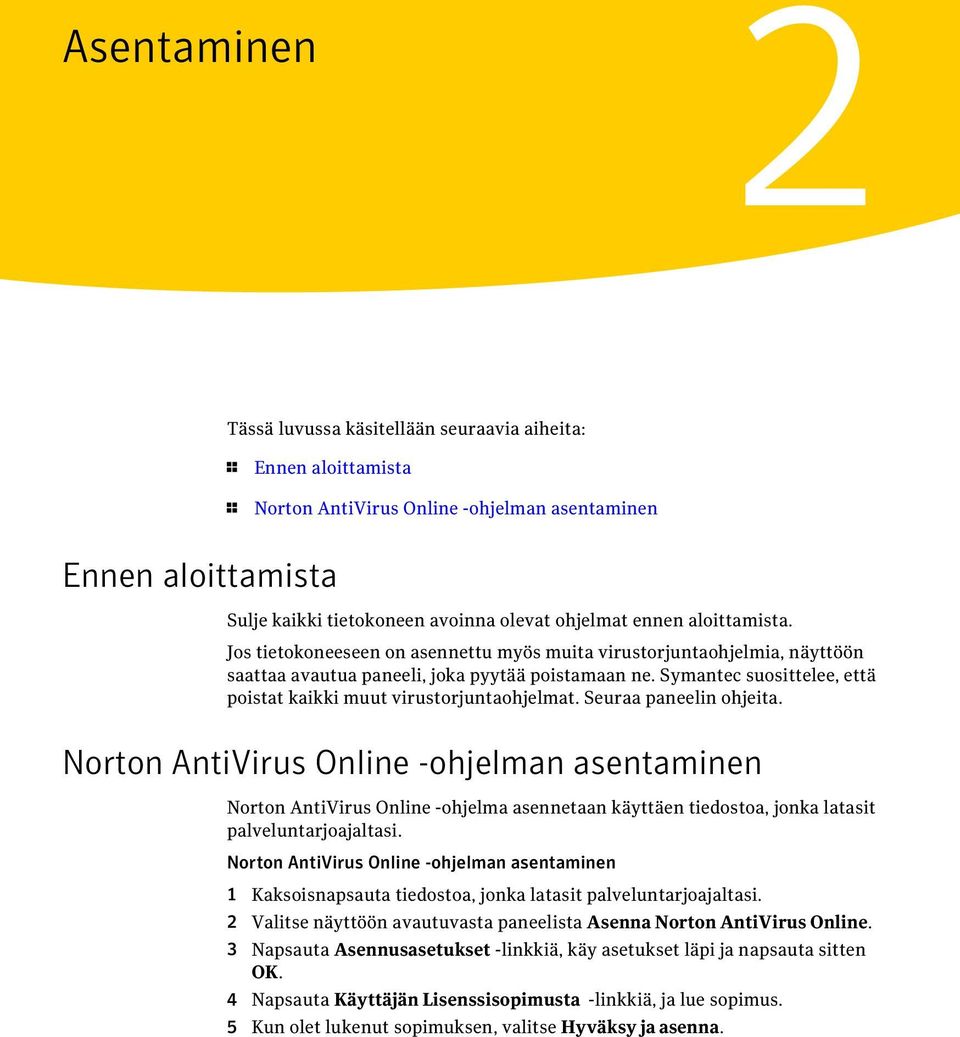 Symantec suosittelee, että poistat kaikki muut virustorjuntaohjelmat. Seuraa paneelin ohjeita.