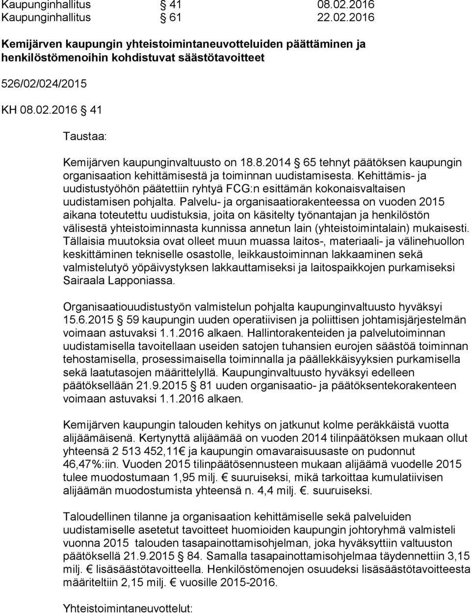 Kehittämis- ja uudistustyöhön päätettiin ryhtyä FCG:n esittämän kokonaisvaltaisen uudistamisen pohjalta.