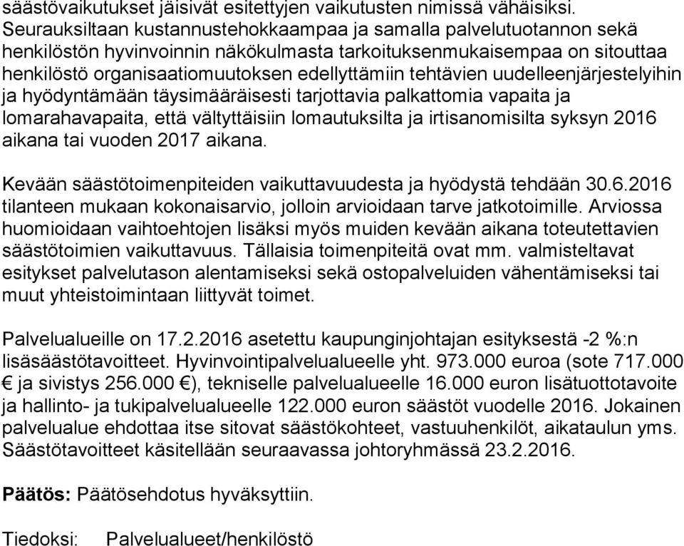 tehtävien uudelleenjärjestelyihin ja hyödyntämään täysimääräisesti tarjottavia palkattomia vapaita ja lomarahavapaita, että vältyttäisiin lomautuksilta ja irtisanomisilta syksyn 2016 aikana tai