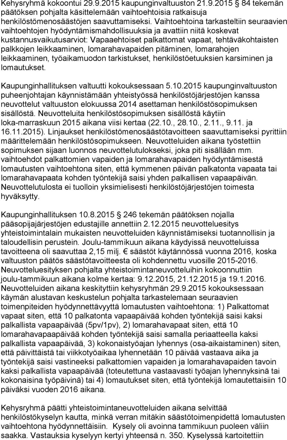 leikkaaminen, lomarahavapaiden pitäminen, lomarahojen leikkaaminen, työaikamuodon tarkistukset, henkilöstöetuuksien karsiminen ja lomautukset. Kaupunginhallituksen valtuutti kokouksessaan 5.10.