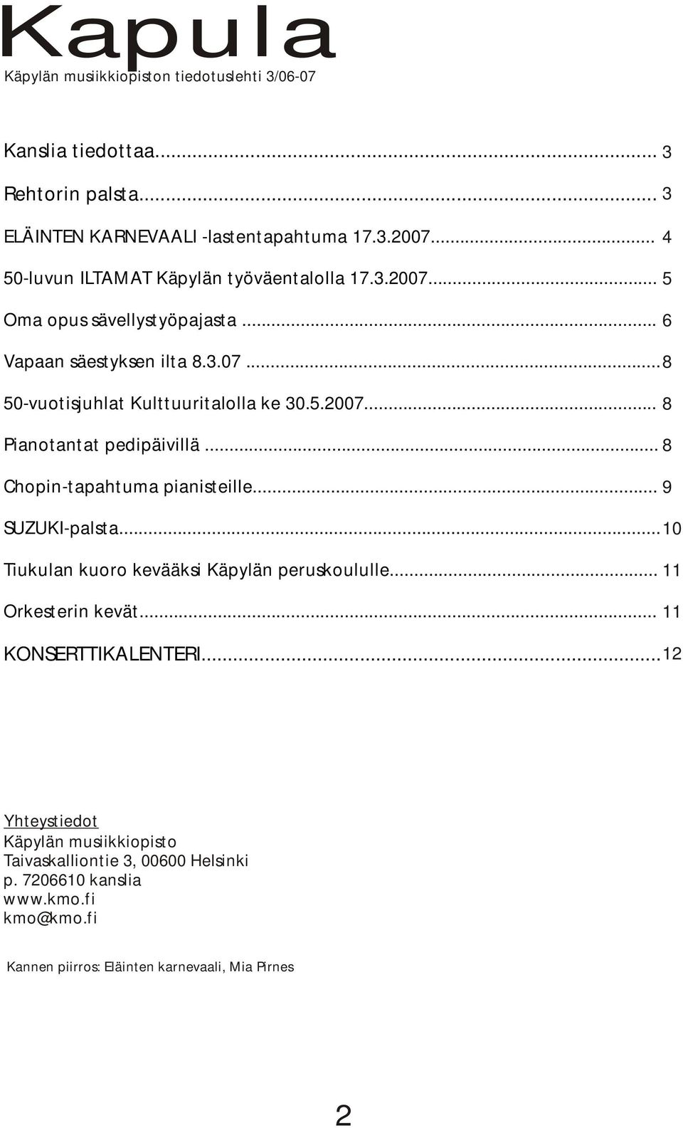 5.2007... 8 Pianotantat pedipäivillä... 8 Chopin-tapahtuma pianisteille... 9 SUZUKI-palsta... 10 Tiukulan kuoro kevääksi Käpylän peruskoululle... 11 Orkesterin kevät.