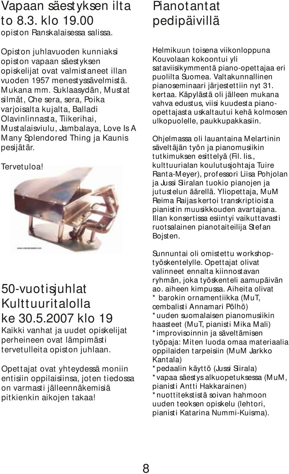 Tervetuloa! 50-vuotisjuhlat Kulttuuritalolla ke 30.5.2007 klo 19 Kaikki vanhat ja uudet opiskelijat perheineen ovat lämpimästi tervetulleita opiston juhlaan.