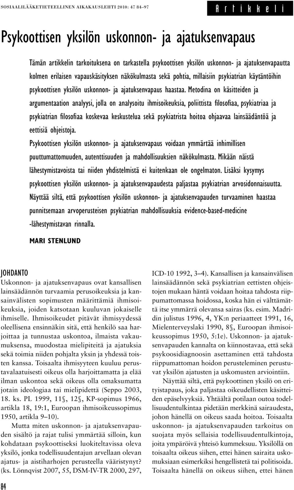 Metodina on käsitteiden ja argumentaation analyysi, jolla on analysoitu ihmisoikeuksia, poliittista filosofiaa, psykiatriaa ja psykiatrian filosofiaa koskevaa keskustelua sekä psykiatrista hoitoa