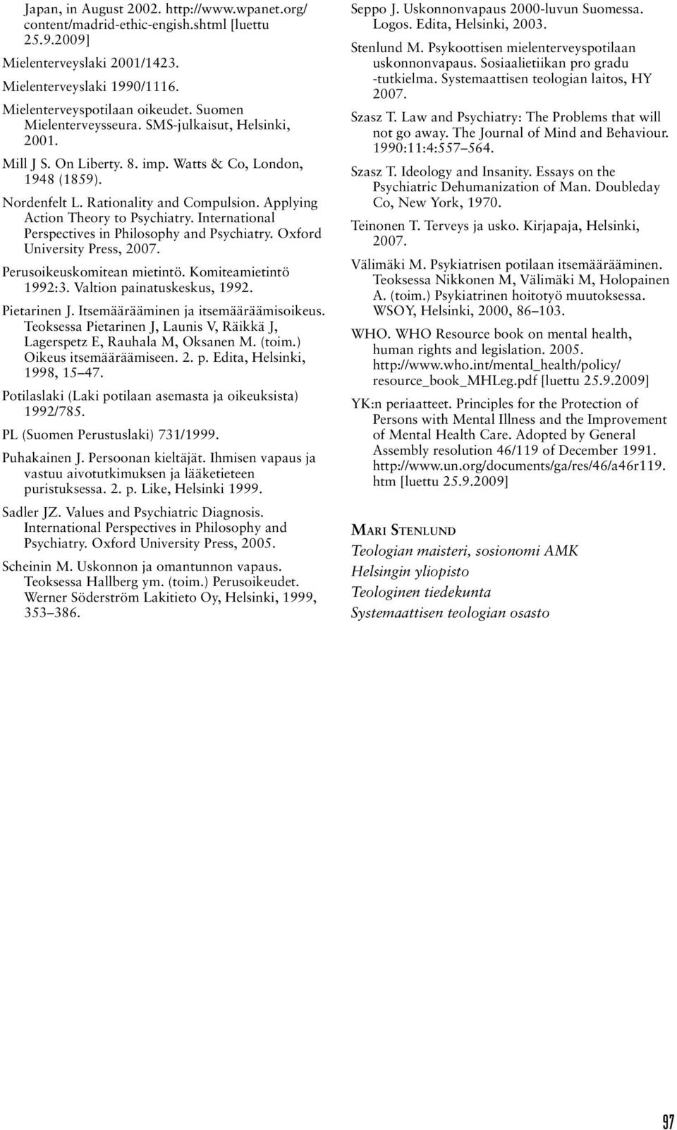 International Perspectives in Philosophy and Psychiatry. Oxford University Press, 2007. Perusoikeuskomitean mietintö. Komiteamietintö 1992:3. Valtion painatuskeskus, 1992. Pietarinen J.