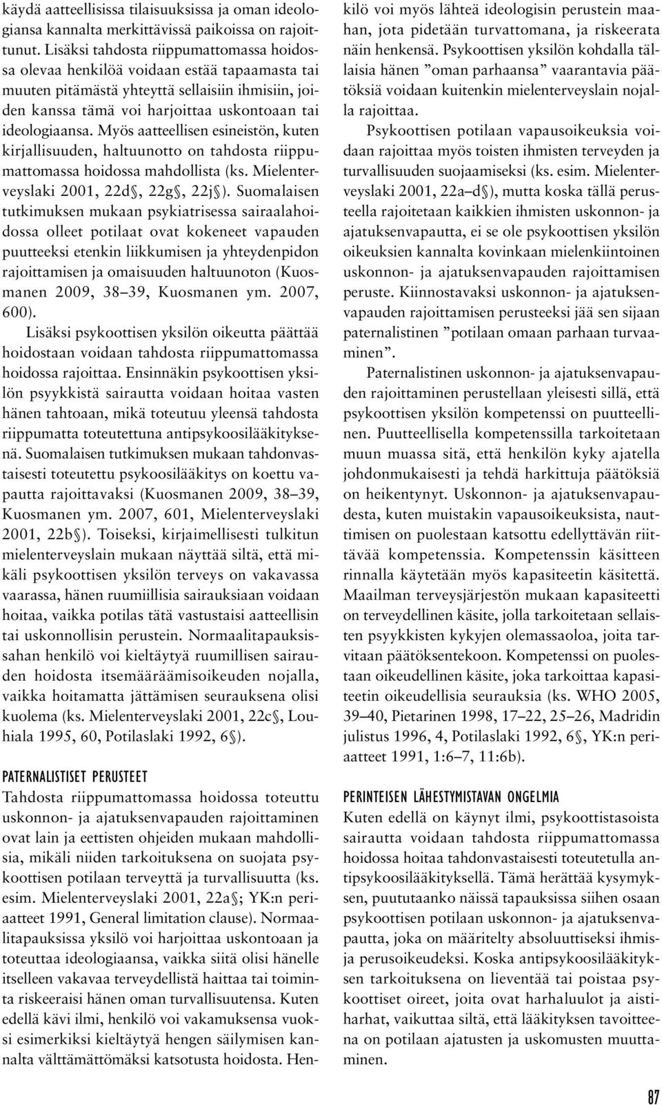 Myös aatteellisen esineistön, kuten kirjallisuuden, haltuunotto on tahdosta riippumattomassa hoidossa mahdollista (ks. Mielenterveyslaki 2001, 22d, 22g, 22j ).