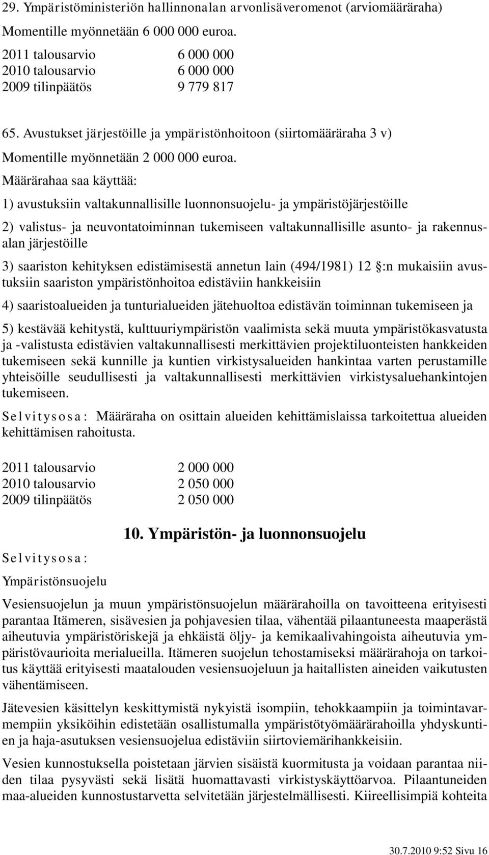 Määrärahaa saa käyttää: 1) avustuksiin valtakunnallisille luonnonsuojelu- ja ympäristöjärjestöille 2) valistus- ja neuvontatoiminnan tukemiseen valtakunnallisille asunto- ja rakennusalan järjestöille