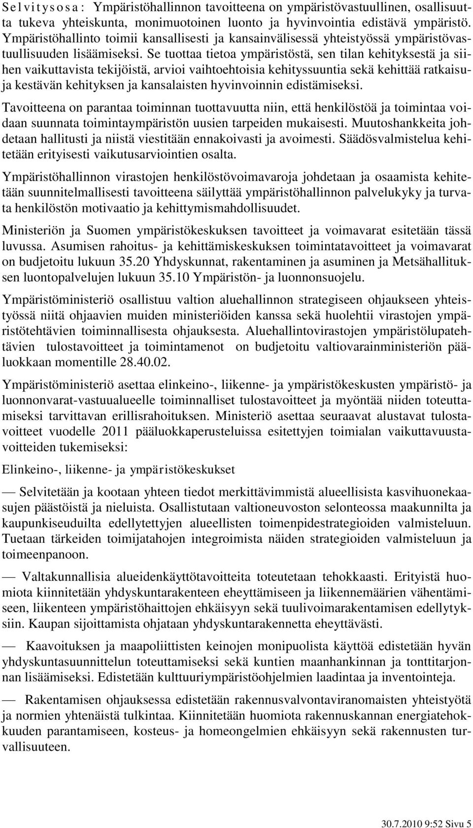 Se tuottaa tietoa ympäristöstä, sen tilan kehityksestä ja siihen vaikuttavista tekijöistä, arvioi vaihtoehtoisia kehityssuuntia sekä kehittää ratkaisuja kestävän kehityksen ja kansalaisten