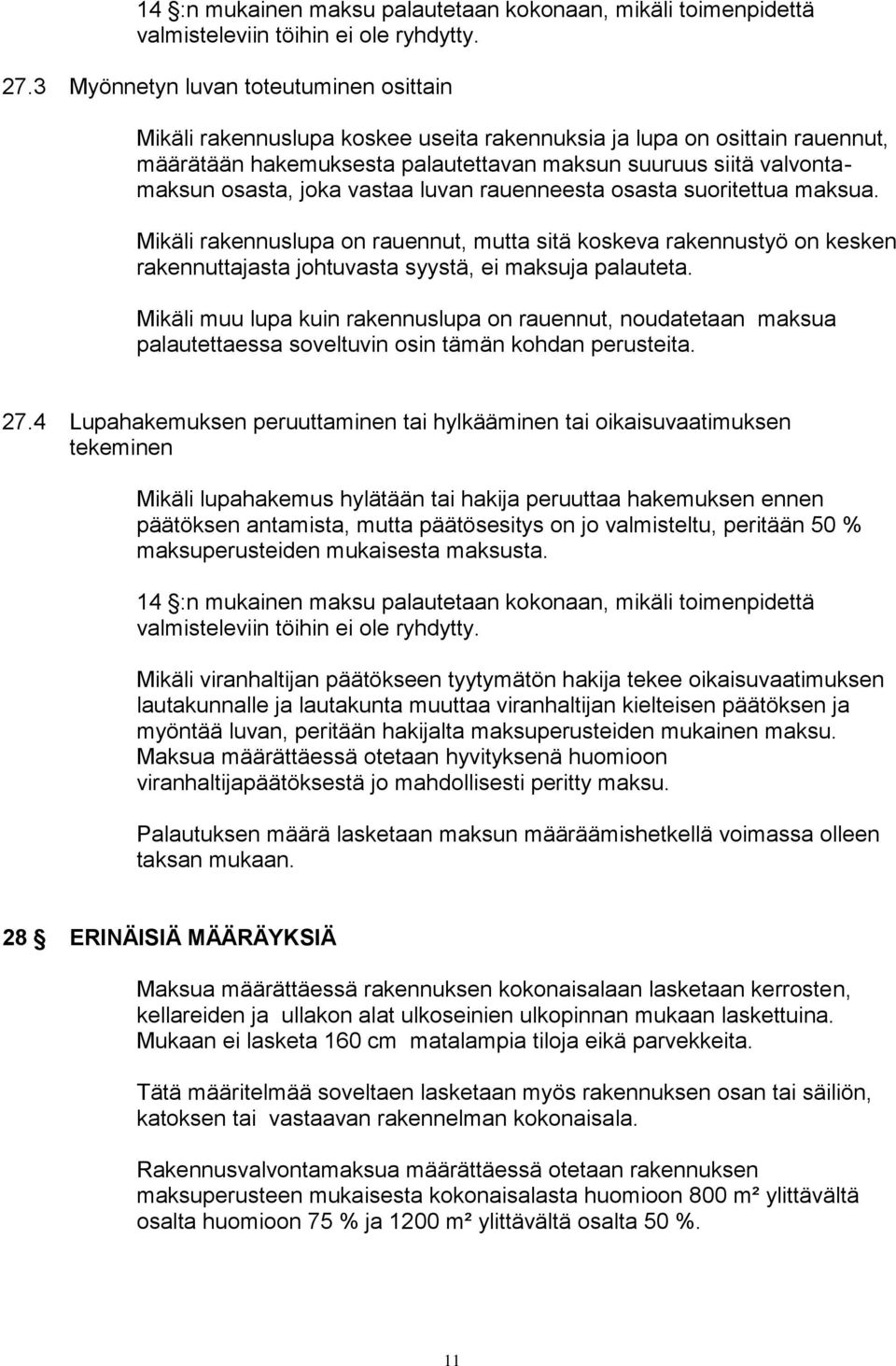 joka vastaa luvan rauenneesta osasta suoritettua maksua. Mikäli rakennuslupa on rauennut, mutta sitä koskeva rakennustyö on kesken rakennuttajasta johtuvasta syystä, ei maksuja palauteta.