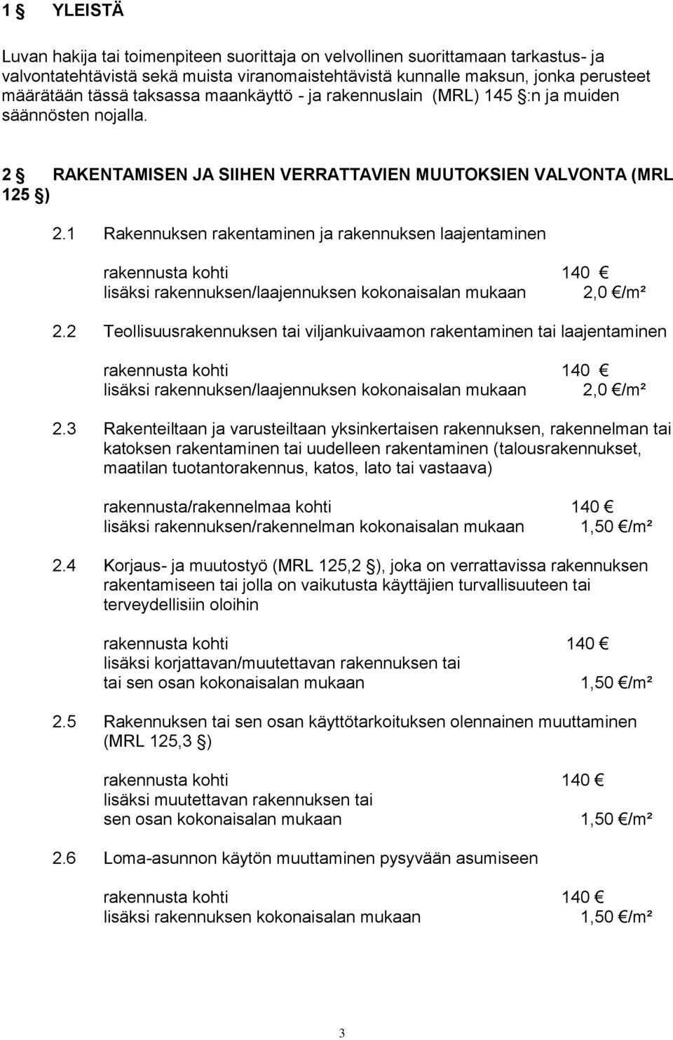 1 Rakennuksen rakentaminen ja rakennuksen laajentaminen rakennusta kohti 140 lisäksi rakennuksen/laajennuksen kokonaisalan mukaan 2,0 /m² 2.