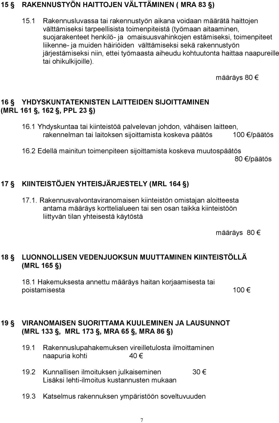 toimenpiteet liikenne- ja muiden häiriöiden välttämiseksi sekä rakennustyön järjestämiseksi niin, ettei työmaasta aiheudu kohtuutonta haittaa naapureille tai ohikulkijoille).