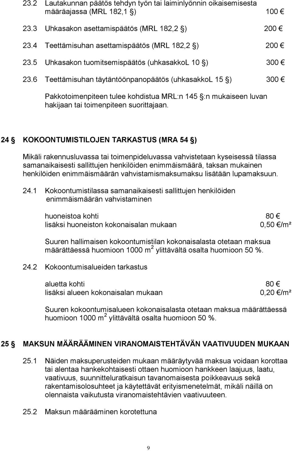 6 Teettämisuhan täytäntöönpanopäätös (uhkasakkol 15 ) 300 Pakkotoimenpiteen tulee kohdistua MRL:n 145 :n mukaiseen luvan hakijaan tai toimenpiteen suorittajaan.