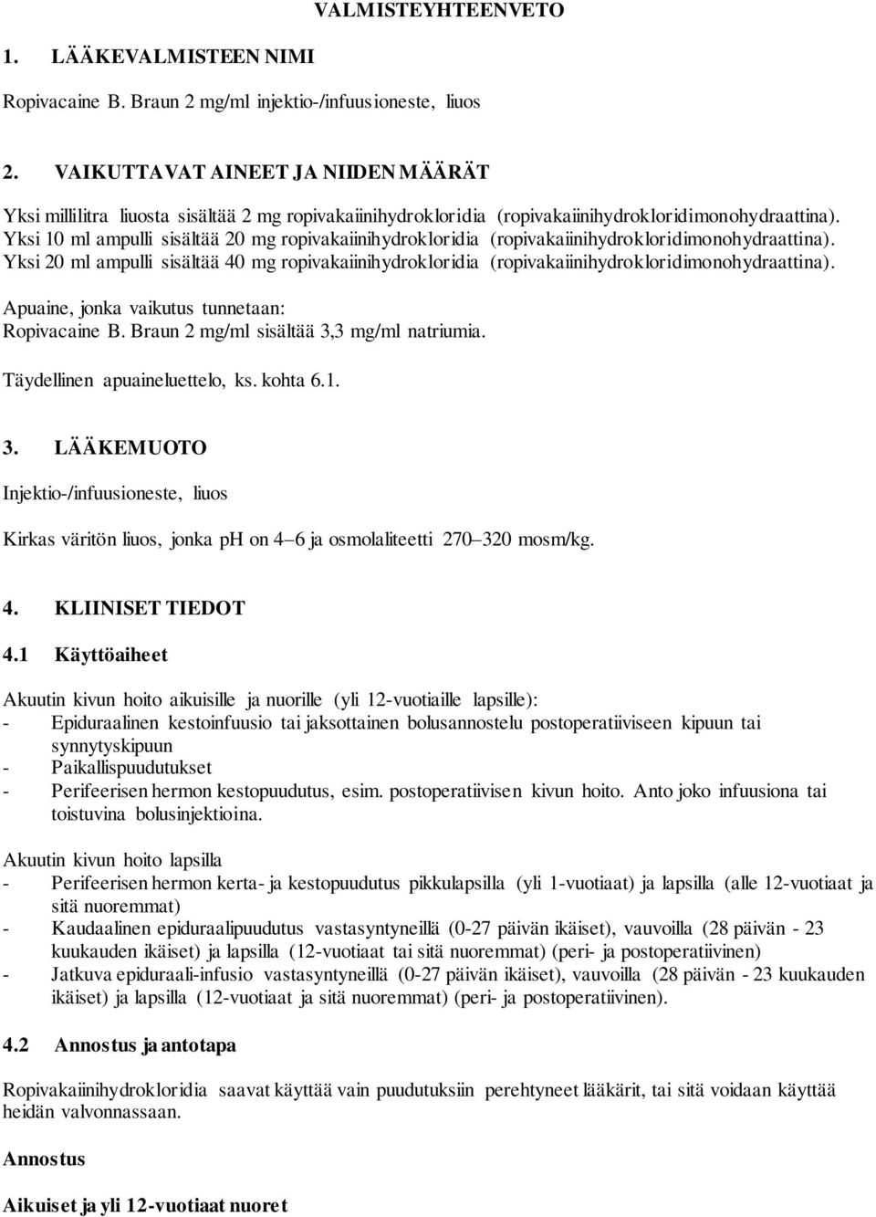 Yksi 10 ml ampulli sisältää 20 mg ropivakaiinihydrokloridia (ropivakaiinihydrokloridimonohydraattina).