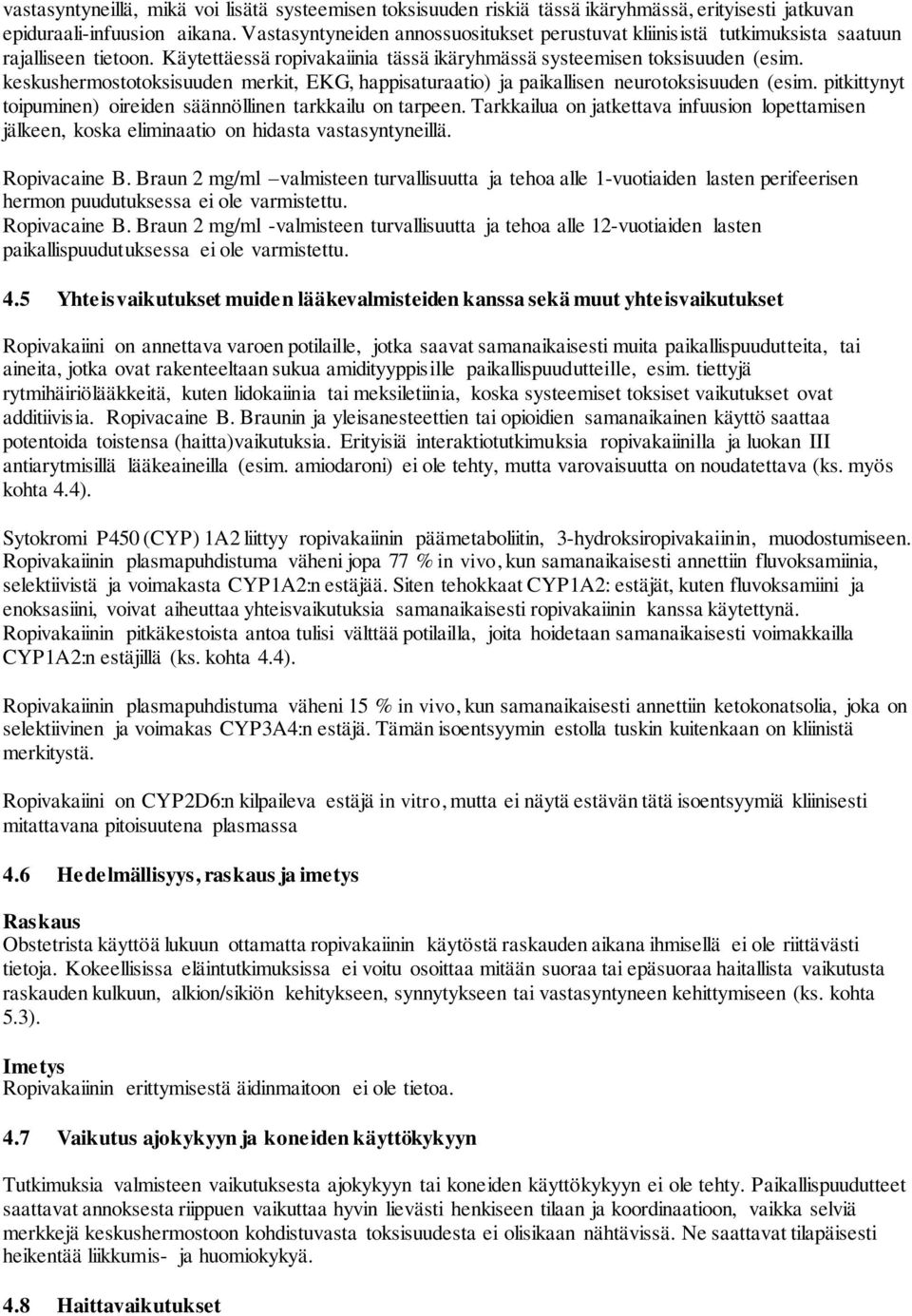 keskushermostotoksisuuden merkit, EKG, happisaturaatio) ja paikallisen neurotoksisuuden (esim. pitkittynyt toipuminen) oireiden säännöllinen tarkkailu on tarpeen.