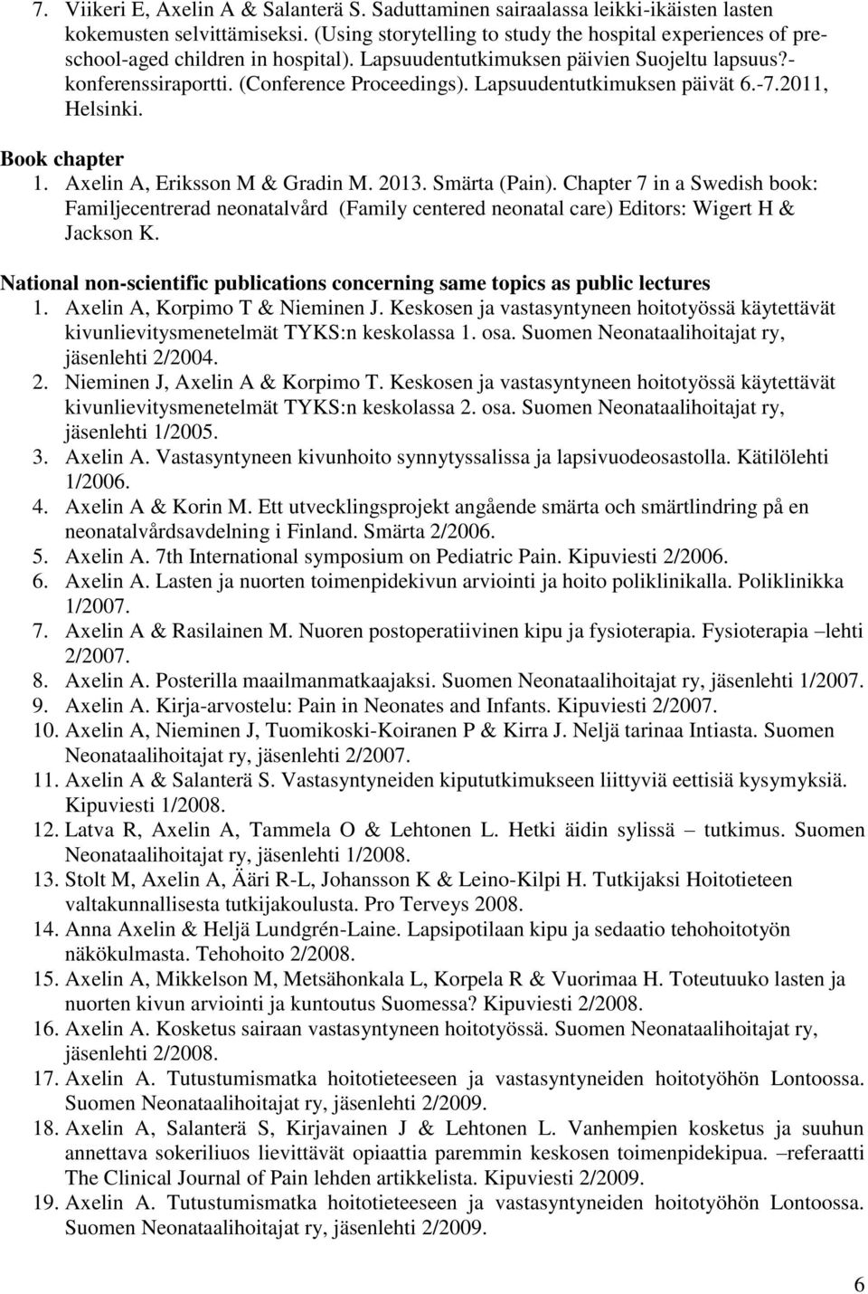 Lapsuudentutkimuksen päivät 6.-7.2011, Helsinki. Book chapter 1. Axelin A, Eriksson M & Gradin M. 2013. Smärta (Pain).