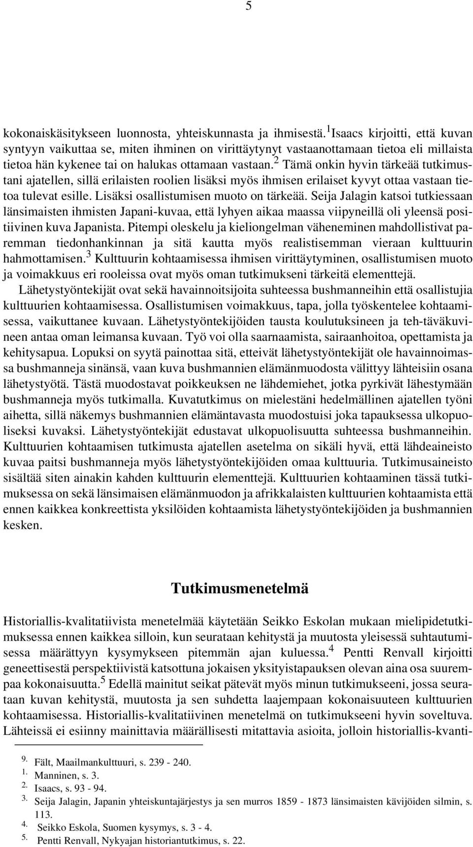 2 Tämä onkin hyvin tärkeää tutkimustani ajatellen, sillä erilaisten roolien lisäksi myös ihmisen erilaiset kyvyt ottaa vastaan tietoa tulevat esille. Lisäksi osallistumisen muoto on tärkeää.