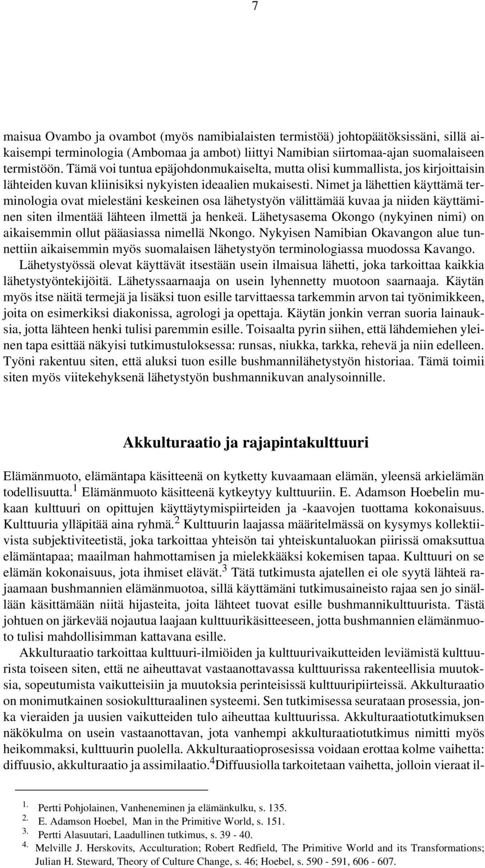 Nimet ja lähettien käyttämä terminologia ovat mielestäni keskeinen osa lähetystyön välittämää kuvaa ja niiden käyttäminen siten ilmentää lähteen ilmettä ja henkeä.