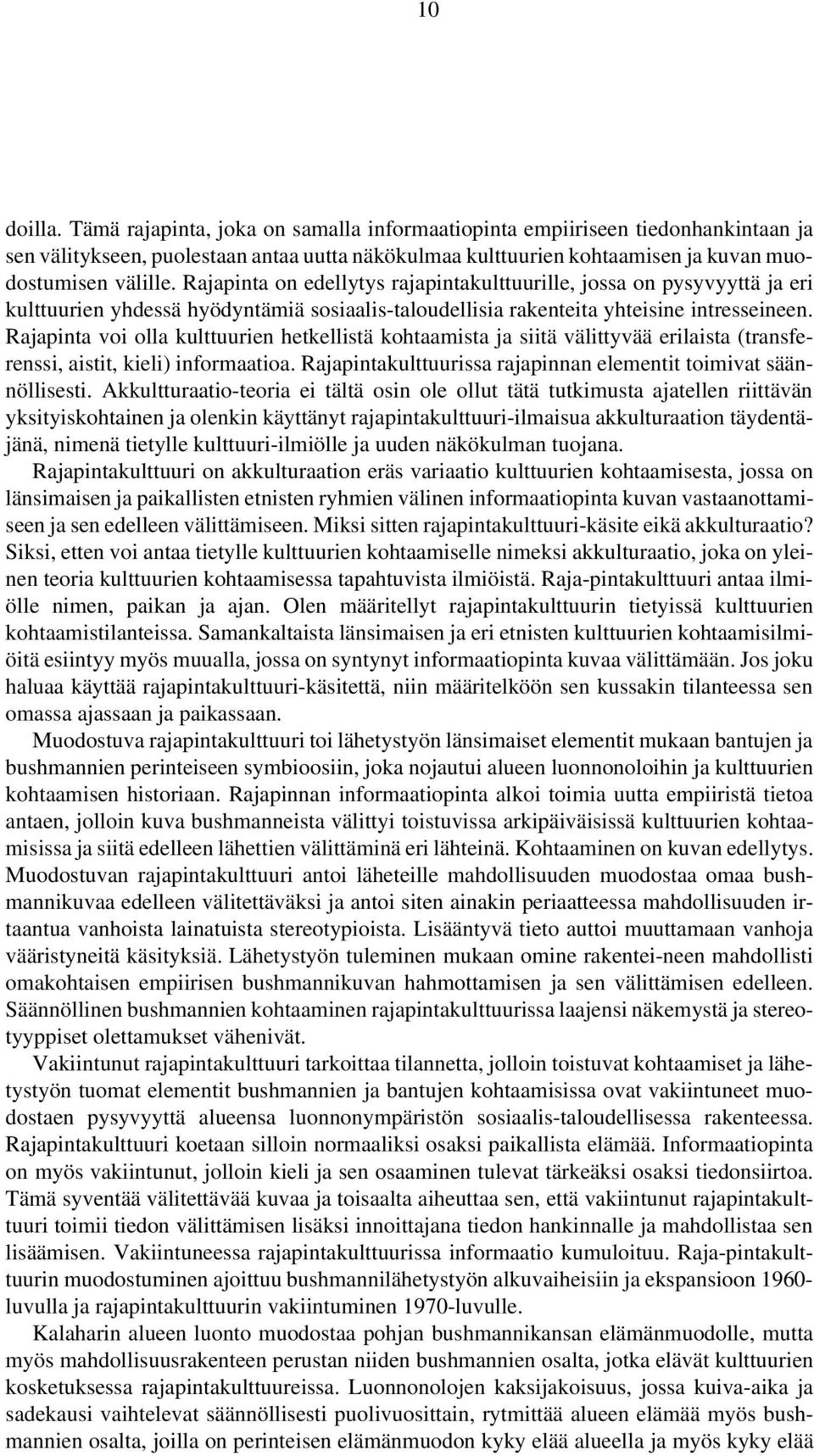 Rajapinta voi olla kulttuurien hetkellistä kohtaamista ja siitä välittyvää erilaista (transferenssi, aistit, kieli) informaatioa. Rajapintakulttuurissa rajapinnan elementit toimivat säännöllisesti.