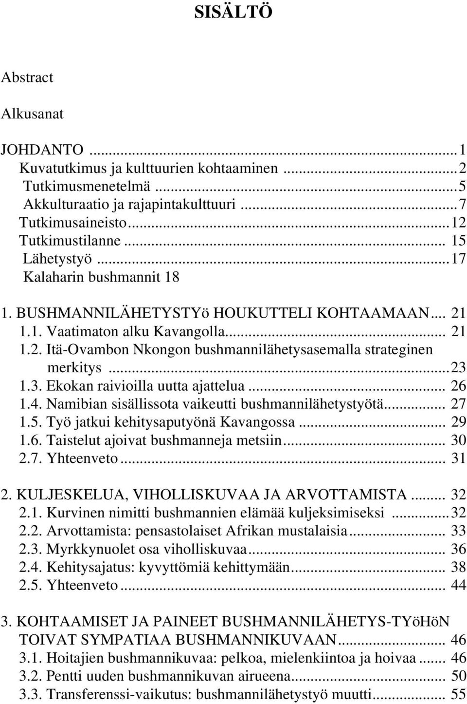 ..23 Ekokan raivioilla uutta ajattelua... 26 4. Namibian sisällissota vaikeutti bushmannilähetystyötä... 27 5. Työ jatkui kehitysaputyönä Kavangossa... 29 6. Taistelut ajoivat bushmanneja metsiin.