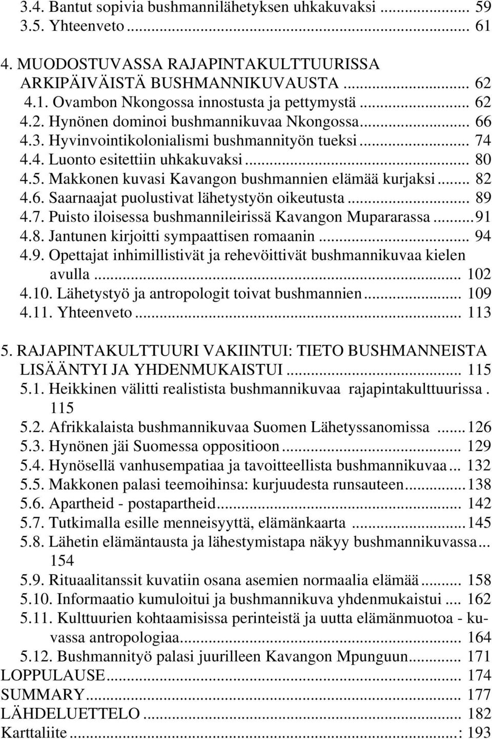 Makkonen kuvasi Kavangon bushmannien elämää kurjaksi... 82 4.6. Saarnaajat puolustivat lähetystyön oikeutusta... 89 4.7. Puisto iloisessa bushmannileirissä Kavangon Mupararassa...91 4.8. Jantunen kirjoitti sympaattisen romaanin.