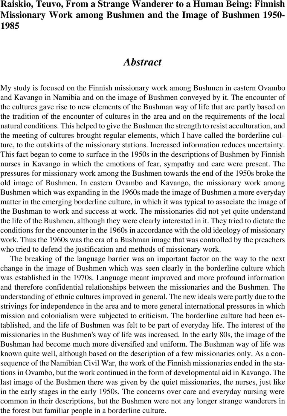 The encounter of the cultures gave rise to new elements of the Bushman way of life that are partly based on the tradition of the encounter of cultures in the area and on the requirements of the local