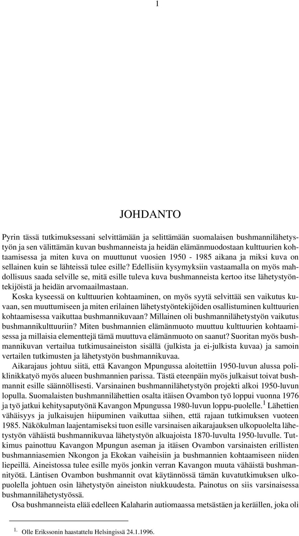 Edellisiin kysymyksiin vastaamalla on myös mahdollisuus saada selville se, mitä esille tuleva kuva bushmanneista kertoo itse lähetystyöntekijöistä ja heidän arvomaailmastaan.