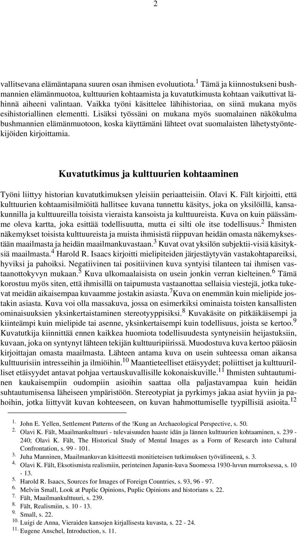 Lisäksi työssäni on mukana myös suomalainen näkökulma bushmannien elämänmuotoon, koska käyttämäni lähteet ovat suomalaisten lähetystyöntekijöiden kirjoittamia.