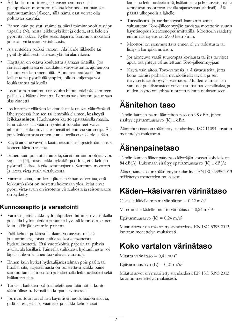 Sammuta moottori ja irrota virta avain virtalukosta. Aja rinteiden poikki varoen. Älä lähde liikkeelle tai pysähdy äkillisesti ajaessasi ylä- tai alamäkeen.