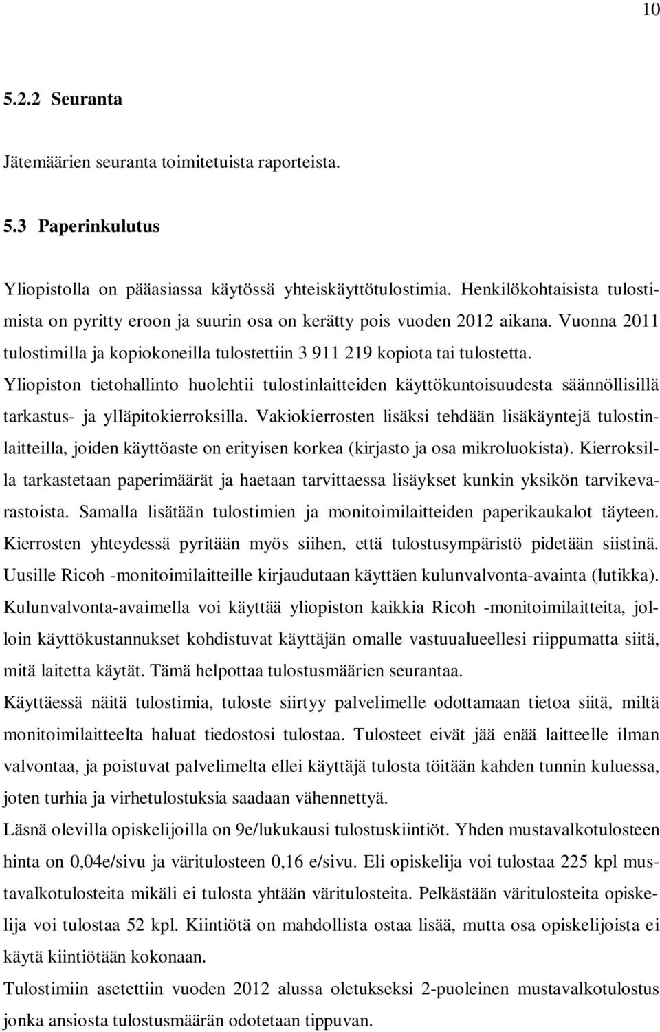 Yliopiston tietohallinto huolehtii tulostinlaitteiden käyttökuntoisuudesta säännöllisillä tarkastus- ja ylläpitokierroksilla.