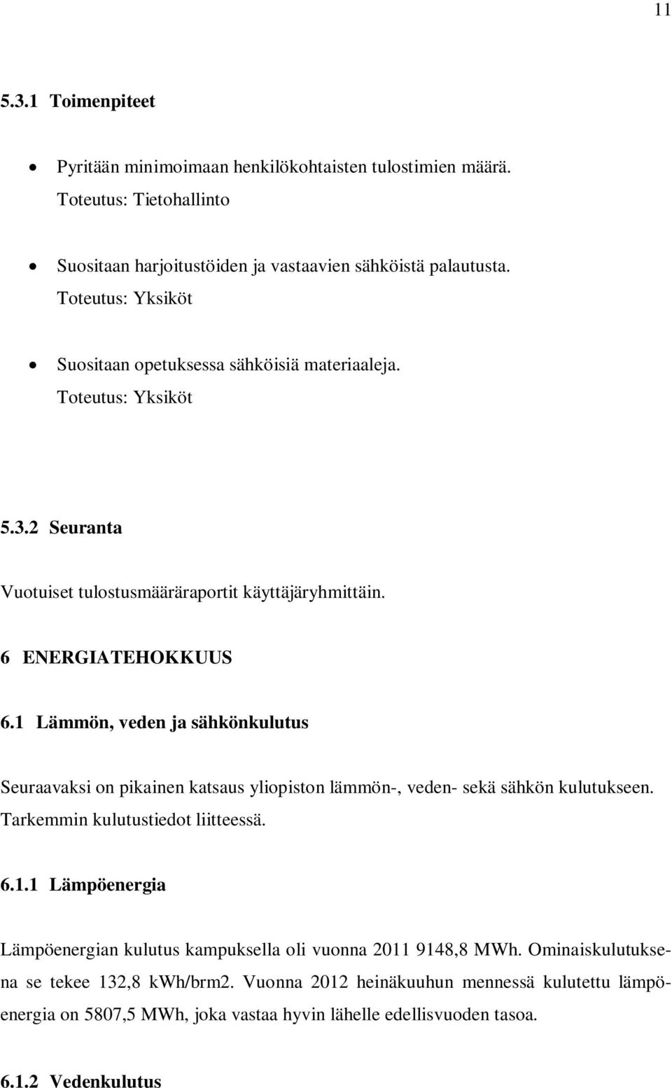 1 Lämmön, veden ja sähkönkulutus Seuraavaksi on pikainen katsaus yliopiston lämmön-, veden- sekä sähkön kulutukseen. Tarkemmin kulutustiedot liitteessä. 6.1.1 Lämpöenergia Lämpöenergian kulutus kampuksella oli vuonna 2011 9148,8 MWh.