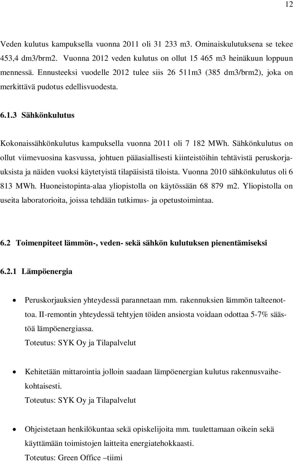 Sähkönkulutus on ollut viimevuosina kasvussa, johtuen pääasiallisesti kiinteistöihin tehtävistä peruskorjauksista ja näiden vuoksi käytetyistä tilapäisistä tiloista.