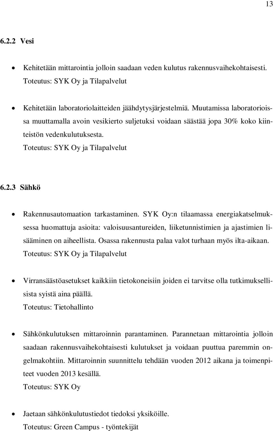 3 Sähkö Rakennusautomaation tarkastaminen. SYK Oy:n tilaamassa energiakatselmuksessa huomattuja asioita: valoisuusantureiden, liiketunnistimien ja ajastimien lisääminen on aiheellista.