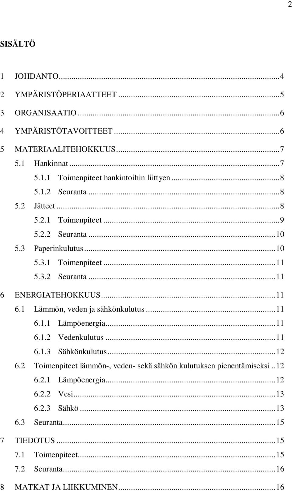 ENERGIATEHOKKUUS... 11 6.1 Lämmön, veden ja sähkönkulutus... 11 6.1.1 Lämpöenergia... 11 6.1.2 Vedenkulutus... 11 6.1.3 Sähkönkulutus... 12 6.