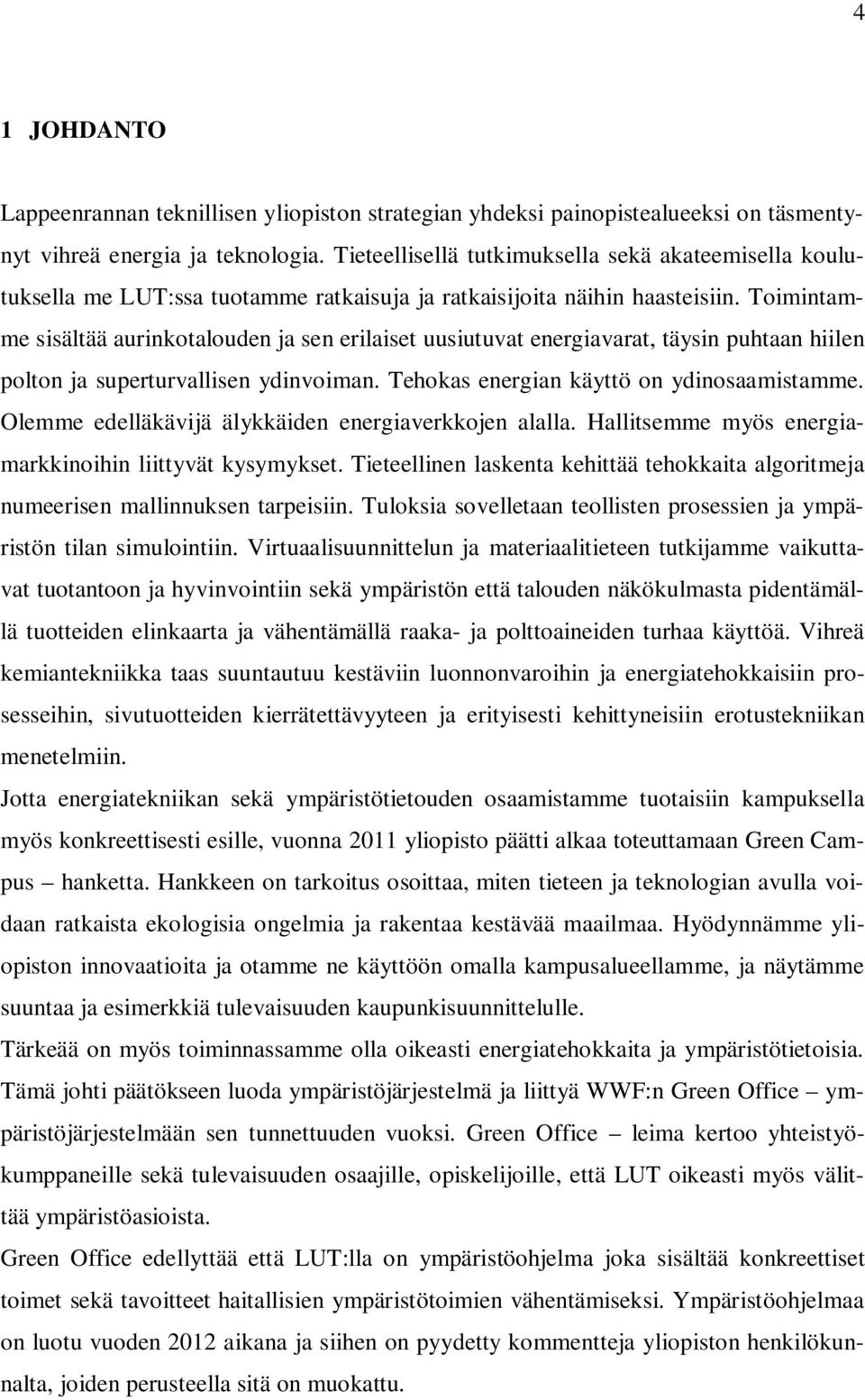 Toimintamme sisältää aurinkotalouden ja sen erilaiset uusiutuvat energiavarat, täysin puhtaan hiilen polton ja superturvallisen ydinvoiman. Tehokas energian käyttö on ydinosaamistamme.