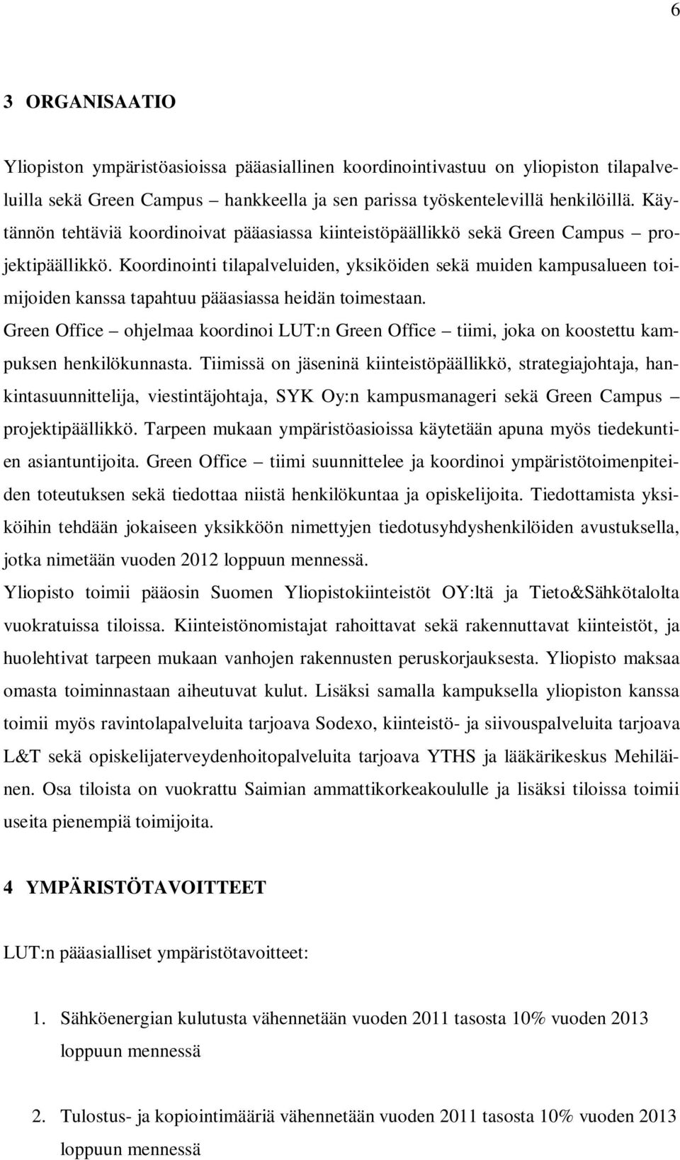 Koordinointi tilapalveluiden, yksiköiden sekä muiden kampusalueen toimijoiden kanssa tapahtuu pääasiassa heidän toimestaan.