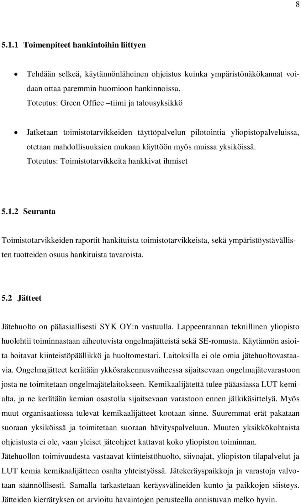 Toteutus: Toimistotarvikkeita hankkivat ihmiset 5.1.2 Seuranta Toimistotarvikkeiden raportit hankituista toimistotarvikkeista, sekä ympäristöystävällisten tuotteiden osuus hankituista tavaroista. 5.2 Jätteet Jätehuolto on pääasiallisesti SYK OY:n vastuulla.