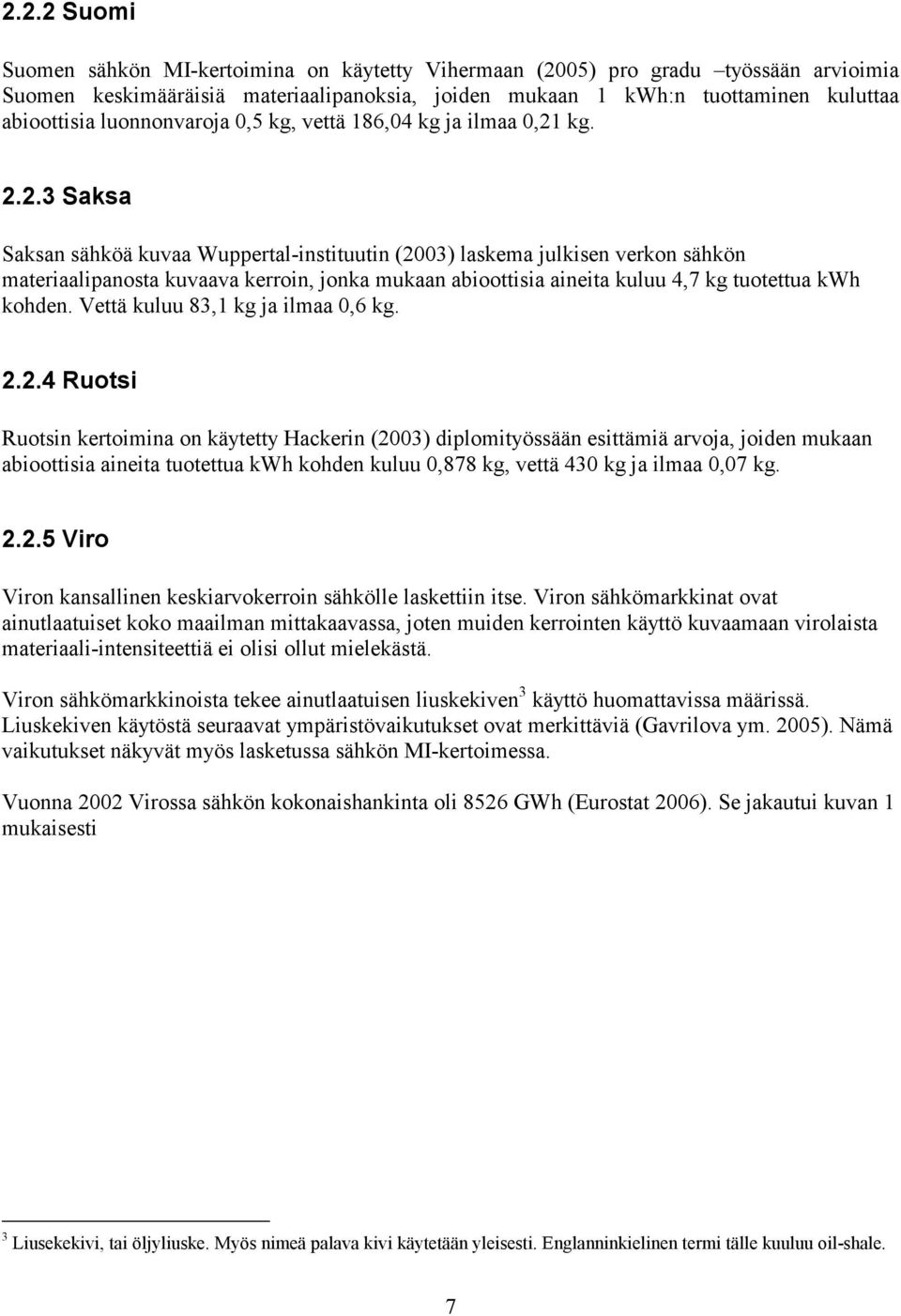kg. 2.2.3 Saksa Saksan sähköä kuvaa Wuppertal-instituutin (23) laskema julkisen verkon sähkön materiaalipanosta kuvaava kerroin, jonka mukaan abioottisia aineita kuluu 4,7 kg tuotettua kwh kohden.