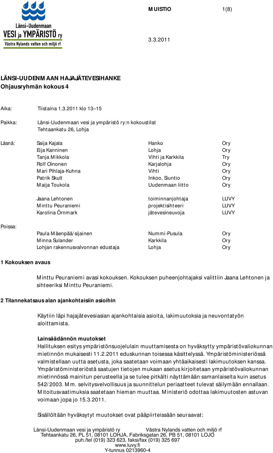 Hanko Ory Eija Kanninen Lohja Ory Tanja Mikkola Vihti ja Karkkila Try Rolf Oinonen Karjalohja Ory Mari Pihlaja-Kuhna Vihti Ory Patrik Skult Inkoo, Siuntio Ory Maija Toukola Uudenmaan liitto Ory Jaana