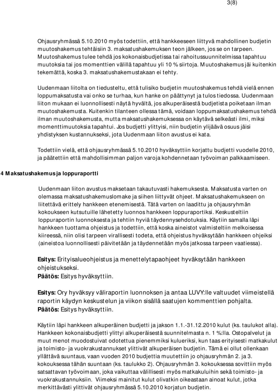 maksatushakemustakaan ei tehty. Uudenmaan liitolta on tiedusteltu, että tulisiko budjetin muutoshakemus tehdä vielä ennen loppumaksatusta vai onko se turhaa, kun hanke on päättynyt ja tulos tiedossa.