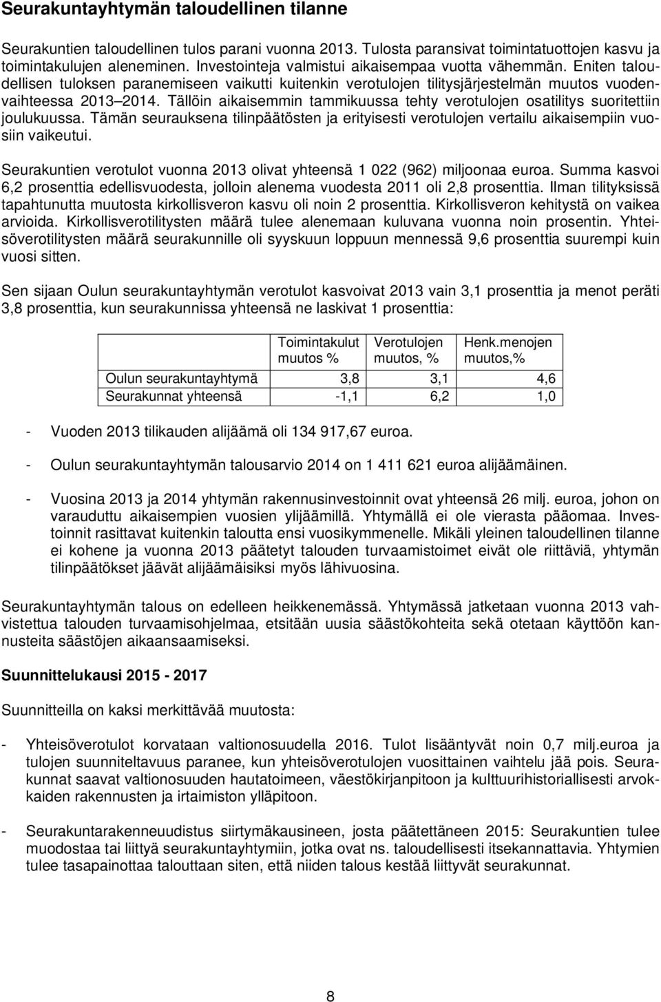 Tällöin aikaisemmin tammikuussa tehty verotulojen osatilitys suoritettiin joulukuussa. Tämän seurauksena tilinpäätösten ja erityisesti verotulojen vertailu aikaisempiin vuosiin vaikeutui.