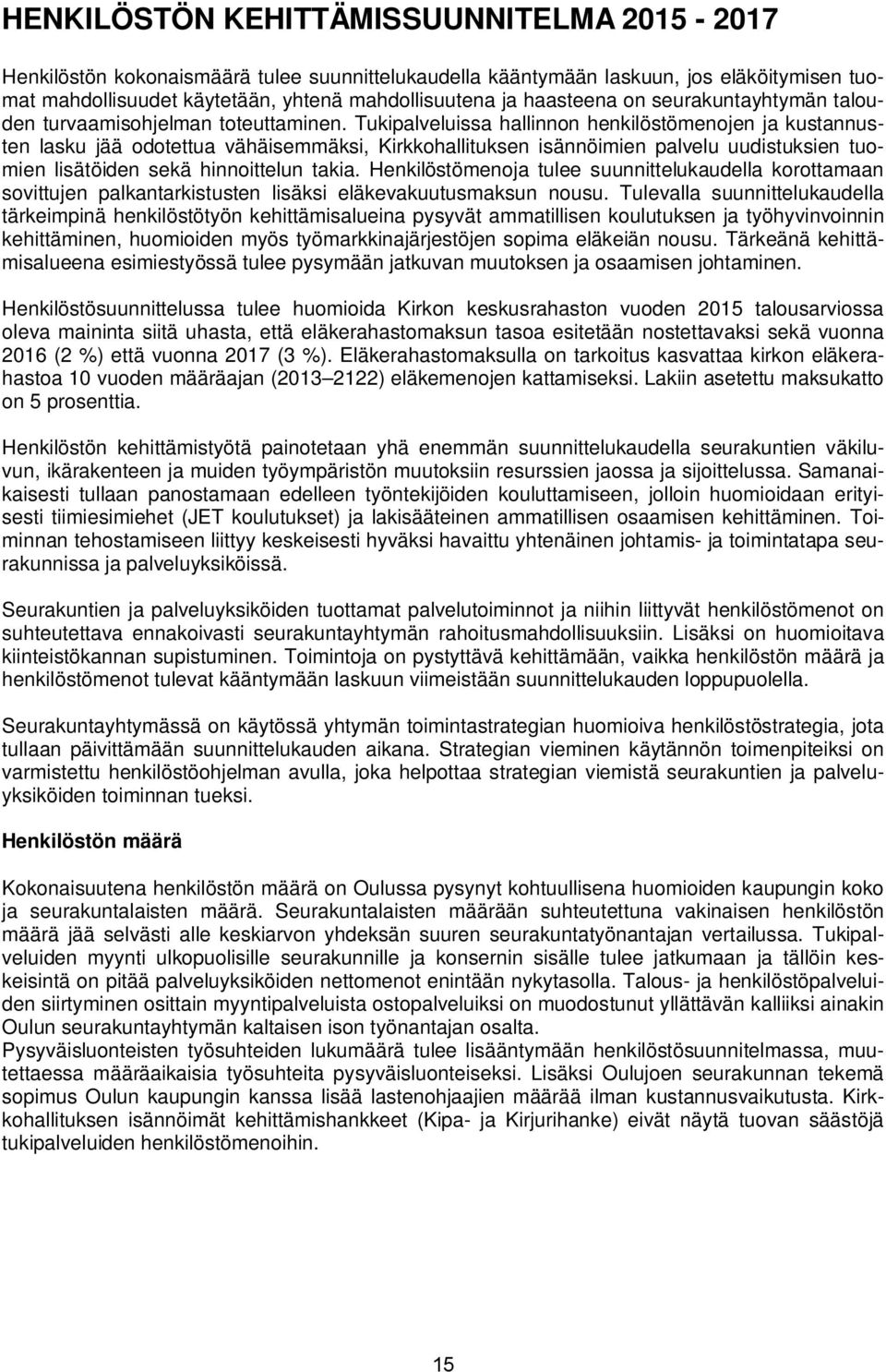 Tukipalveluissa hallinnon henkilöstömenojen ja kustannusten lasku jää odotettua vähäisemmäksi, Kirkkohallituksen isännöimien palvelu uudistuksien tuomien lisätöiden sekä hinnoittelun takia.