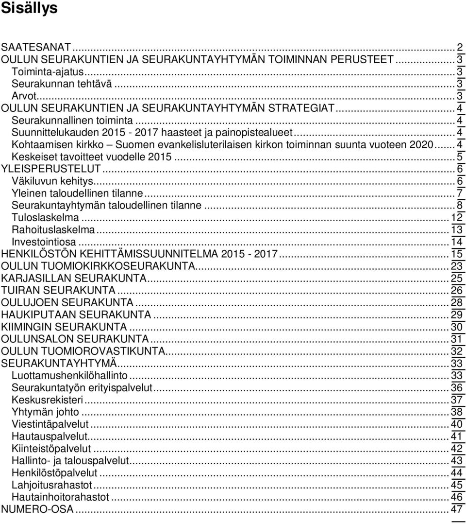 .. 4 Keskeiset tavoitteet vuodelle 2015... 5 YLEISPERUSTELUT... 6 Väkiluvun kehitys... 6 Yleinen taloudellinen tilanne... 7 Seurakuntayhtymän taloudellinen tilanne... 8 Tuloslaskelma.